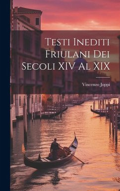 Testi Inediti Friulani Dei Secoli XIV Al XIX - Joppi, Vincenzo Testi Inediti Friulani Dei Secoli XIV Al XIX - Joppi, Vincenzo