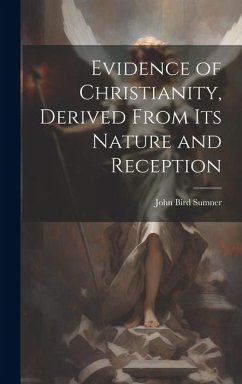 Evidence of Christianity, Derived From Its Nature and Reception - Sumner, John Bird