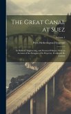 The Great Canal at Suez: Its Political, Engineering, and Financial History; With an Account of the Struggles of Its Projector, Ferdinand De Les