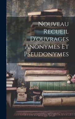 Nouveau Recueil D'ouvrages Anonymes Et Pseudonymes - Anonymous