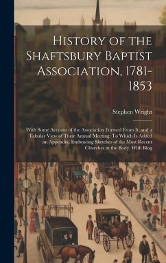History of the Shaftsbury Baptist Association, 1781-1853: With Some Account of the Association Formed From It, and a Tabular View of Their Annual Meet - Wright, Stephen