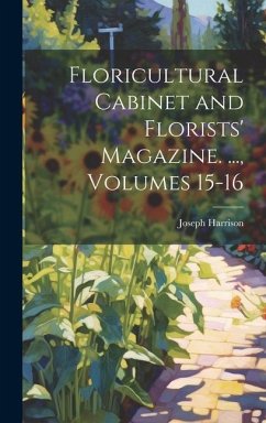 Floricultural Cabinet and Florists' Magazine. ..., Volumes 15-16 - Harrison, Joseph