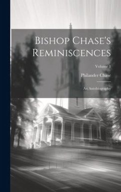 Bishop Chase's Reminiscences: An Autobiography; Volume 1 - Chase, Philander
