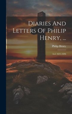 Diaries And Letters Of Philip Henry, ...: A.d. 1631-1696 - Henry, Philip