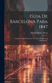Guia De Barcelona Para 1847: Contiene Cuanto Puede Ser Útil Á Los Forasteros Y Habitantes...