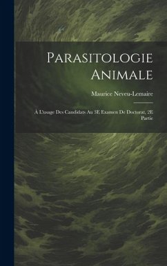 Parasitologie Animale; À L'usage Des Candidats Au 3E Examen De Doctorat, 2E Partie - Neveu-Lemaire, Maurice