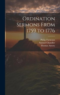 Ordination Sermons From 1759 to 1776 - Amory, Thomas; Chandler, Samuel; Richards, William