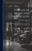 The Law of Municipal Corporations: Together With a Brief Sketch of Their History, and a Treatise On Mandamus and Quo Warranto