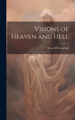 Visions of Heaven and Hell - Gottschall, Amos H.