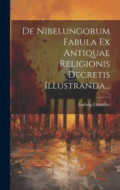 De Nibelungorum Fabula Ex Antiquae Religionis Decretis Illustranda... - Ettmüller, Ludwig