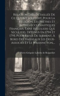 Relation Très Détaillée De Ce Qu'ont Souffert, Pour La Religion, Les Prêtres Et Autres Ecclésiastiques Français, Tant Réguliers Que Séculiers, Détenus