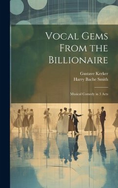 Vocal Gems From the Billionaire: Musical Comedy in 3 Acts - Smith, Harry Bache; Kerker, Gustave