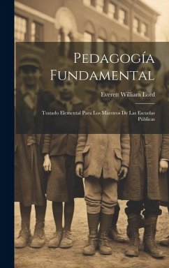 Pedagogía Fundamental: Tratado Elemental Para Los Maestros De Las Escuelas Públicas - Lord, Everett William