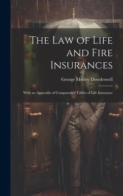 The Law of Life and Fire Insurances: With an Appendix of Comparative Tables of Life Insurance - Dowdeswell, George Morley
