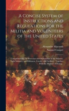 A Concise System of Instructions and Regulations for the Militia and Volunteers of the United States: Comprehending the Exercises and Movements of the - Cooper, Samuel; Macomb, Alexander