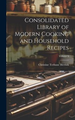 Consolidated Library of Modern Cooking and Household Recipes; Volume 3 - Herrick, Christine Terhune