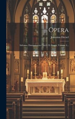 Opera: Infernus, Damnatorum Carcer Et Rogus, Volume 4... - Drexel, Jeremias