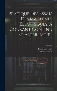 Pratique Des Essais Des Machines Électriques, À Courant Continu Et Alternatif... - Duquesne, Émile; Rouvière, Ulysse