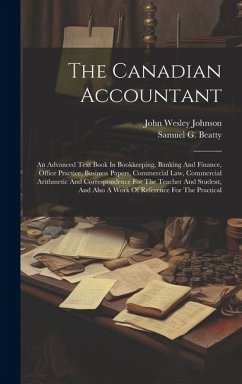 The Canadian Accountant: An Advanced Text Book In Bookkeeping, Banking And Finance, Office Practice, Business Papers, Commercial Law, Commercia - Beatty, Samuel G.