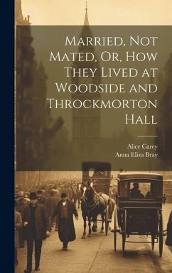 Married, Not Mated, Or, How They Lived at Woodside and Throckmorton Hall - Bray, Anna Eliza; Carey, Alice