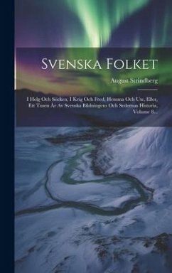 Svenska Folket: I Helg Och Söcken, I Krig Och Fred, Hemma Och Ute, Eller, Ett Tusen År Av Svenska Bildningens Och Sedernas Historia, V - Strindberg, August