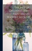 The Art of Drawing, and Painting in Water-colours: Whereby a Stranger to Those Arts May Be Immediately Render'd Capable of Delineating Any View or Pro