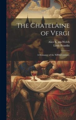 The Chatelaine of Vergi: A Romance of the XIIIth Century; - Brandin, Louis
