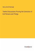 Twelve Discussions Proving the Extinction of Evil Persons and Things