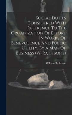 Social Duties Considered With Reference To The Organization Of Effort In Works Of Benevolence And Public Utility, By A Man Of Business (w. Rathbone) - Rathbone, William