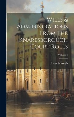 Wills & Administrations From The Knaresborough Court Rolls; Volume 1 - (Honor), Knaresborough