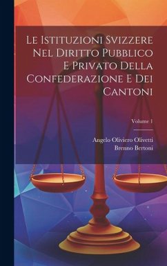 Le Istituzioni Svizzere Nel Diritto Pubblico E Privato Della Confederazione E Dei Cantoni; Volume 1 - Bertoni, Brenno