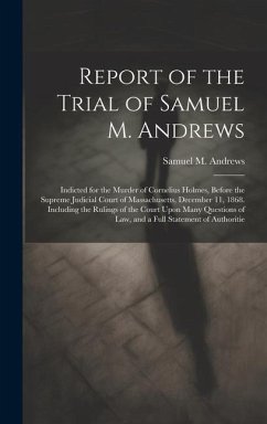 Report of the Trial of Samuel M. Andrews: Indicted for the Murder of Cornelius Holmes, Before the Supreme Judicial Court of Massachusetts, December 11 - Andrews, Samuel M.