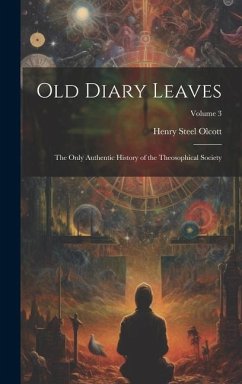 Old Diary Leaves: The Only Authentic History of the Theosophical Society; Volume 3 - Olcott, Henry Steel