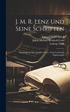 J. M. R. Lenz Und Seine Schriften: Nachträge Zu Der Ausgabe Von L. Tieck Und Ihren Ergänzungen - Tieck, Ludwig; Dorer-Egloff, Edward; Lenz, Jakob Michael Reinhold