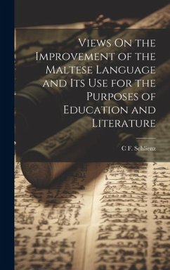 Views On the Improvement of the Maltese Language and Its Use for the Purposes of Education and Literature - Schlienz, C. F.