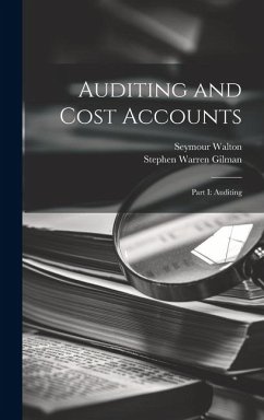 Auditing and Cost Accounts: Part I: Auditing - Walton, Seymour; Gilman, Stephen Warren
