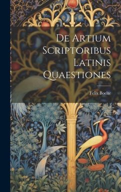 De Artium Scriptoribus Latinis Quaestiones - Boelte, Felix