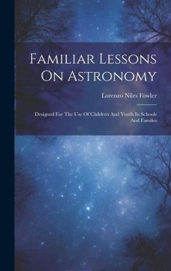 Familiar Lessons On Astronomy: Designed For The Use Of Children And Youth In Schools And Familes - Fowler, Lorenzo Niles