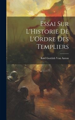 Essai Sur L'Historie De L'Ordre Des Templiers - Anton, Karl Gottlob Von