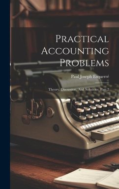 Practical Accounting Problems: Theory, Discussion, And Solutions, Part 2 - Esquerré, Paul Joseph