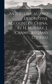 An Historical and Descriptive Account of China, by H. Murray, J. Crawfurd [And Others]