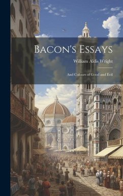 Bacon's Essays: And Colours of Good and Evil - Wright, William Aldis