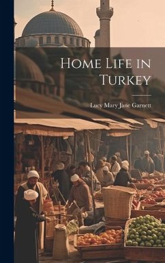 Home Life in Turkey - Garnett, Lucy Mary Jane