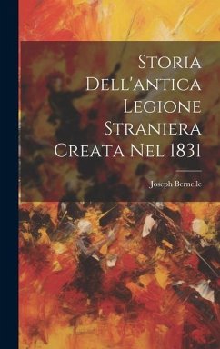 Storia Dell'antica Legione Straniera Creata Nel 1831 - Bernelle, Joseph