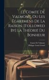 Le Comte De Valmont, Ou Les Égaremens De La Raison. [Followed By] La Théorie Du Bonheur