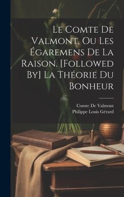 Le Comte De Valmont, Ou Les Égaremens De La Raison. [Followed By] La Théorie Du Bonheur - Gérard, Philippe Louis; De Valmont, Comte