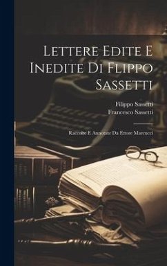 Lettere Edite E Inedite Di Flippo Sassetti: Raccolte E Annotate Da Ettore Marcucci - Sassetti, Filippo; Sassetti, Francesco