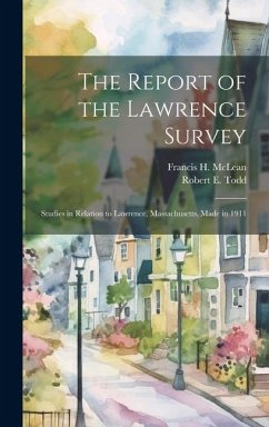 The Report of the Lawrence Survey: Studies in Relation to Lawrence, Massachusetts, Made in 1911 - McLean, Francis H.; Todd, Robert E.