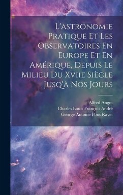 L'astronomie Pratique Et Les Observatoires En Europe Et En Amérique, Depuis Le Milieu Du Xviie Siècle Jusq'à Nos Jours - André, Charles Louis François; Angot, Alfred; Rayet, George Antoine Pons