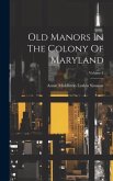 Old Manors In The Colony Of Maryland; Volume 1